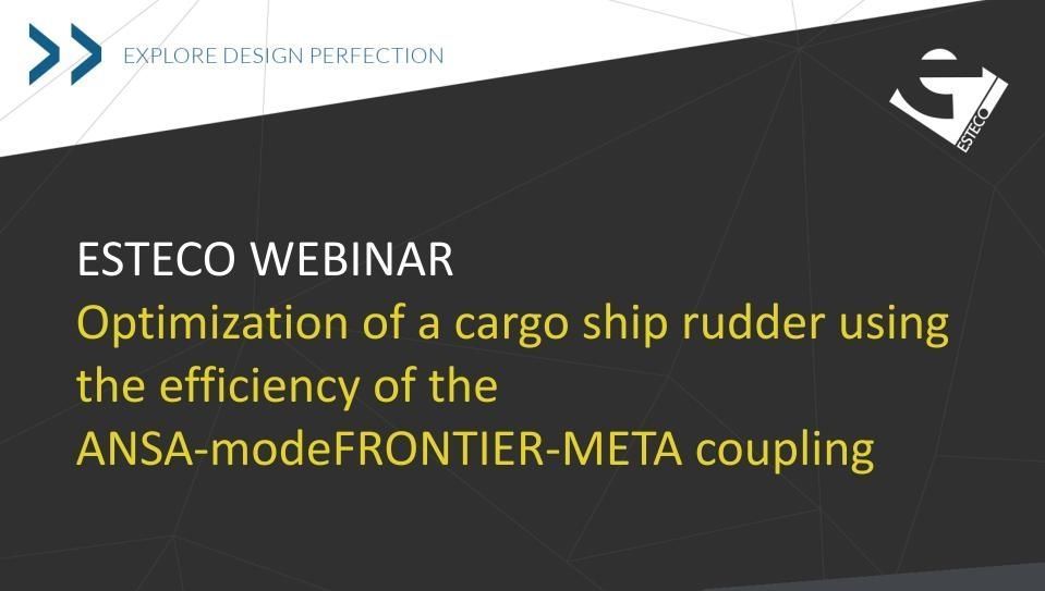 ESTECO Webinar Optimization of a cargo ship rudder using the efficiency of the ANSA-modeFRONTIER-META coupling